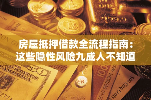 济南房屋抵押借款全流程指南：这些隐性风险九成人不知道