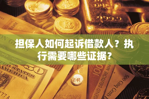 济南担保人如何起诉借款人？执行需要哪些证据？