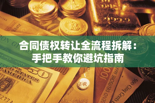 济南合同债权转让全流程拆解：手把手教你避坑指南