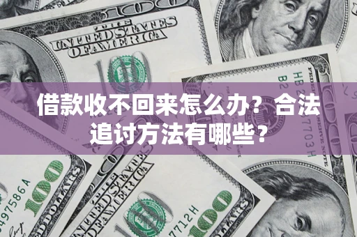 济南借款收不回来怎么办？合法追讨方法有哪些？