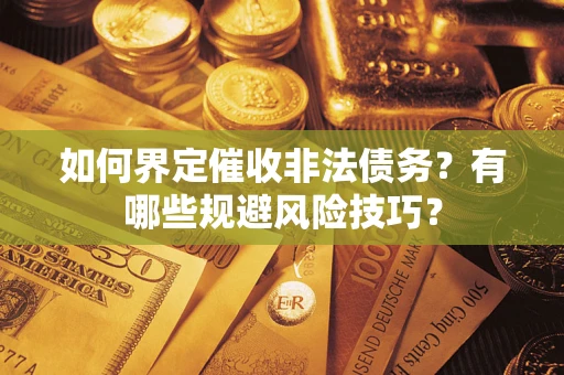 济南如何界定催收非法债务？有哪些规避风险技巧？