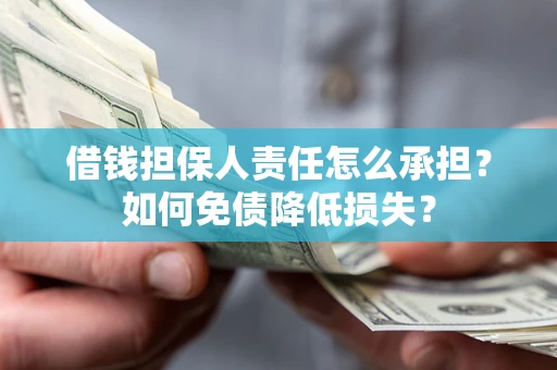 济南借钱担保人责任怎么承担？如何免债降低损失？