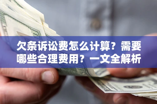 济南欠条诉讼费怎么计算？需要哪些合理费用？一文全解析