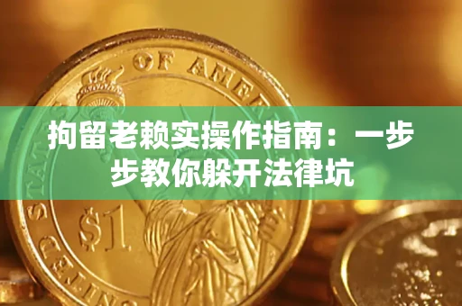 济南拘留老赖实操作指南：一步步教你躲开法律坑