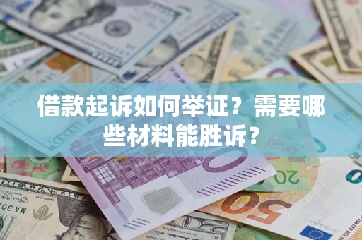 济南借款起诉如何举证？需要哪些材料能胜诉？