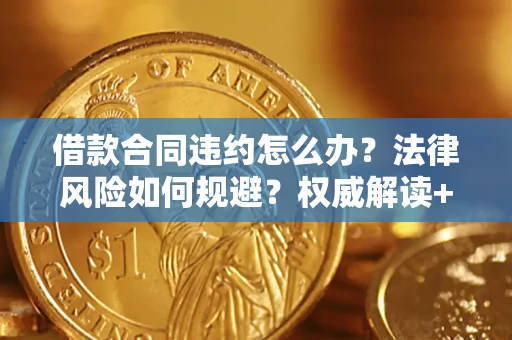 济南借款合同违约怎么办?法律风险如何规避?权威解读+实用指南 济南借款合同违约怎么办?法律风险如何规避?权威解读+实用指南