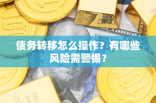 济南债务转移怎么操作？有哪些风险需警惕？