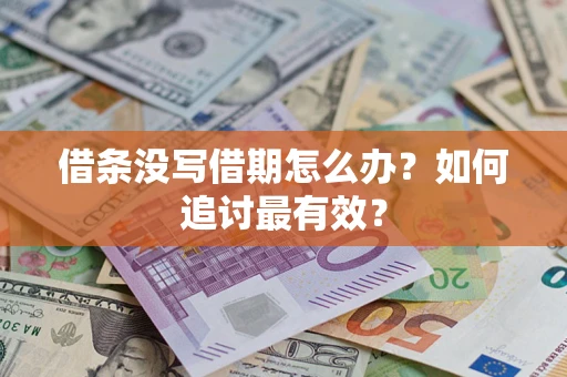 济南借条没写借期怎么办？如何追讨最有效？