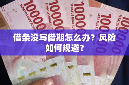 济南借条没写借期怎么办？风险如何规避？