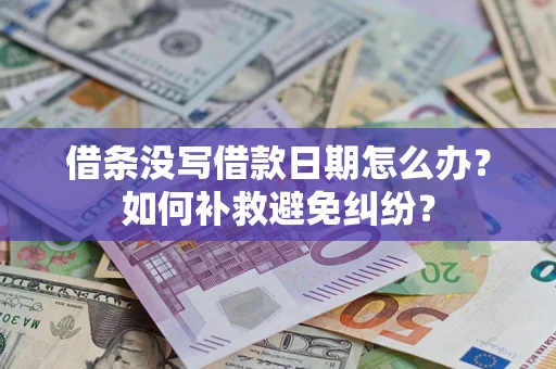 济南借条没写借款日期怎么办？如何补救避免纠纷？