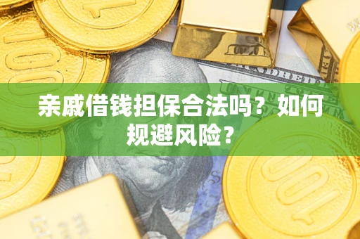 济南亲戚借钱担保合法吗？如何规避风险？