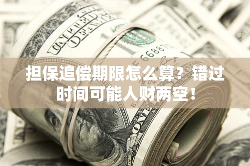 济南担保追偿期限怎么算？错过时间可能人财两空！