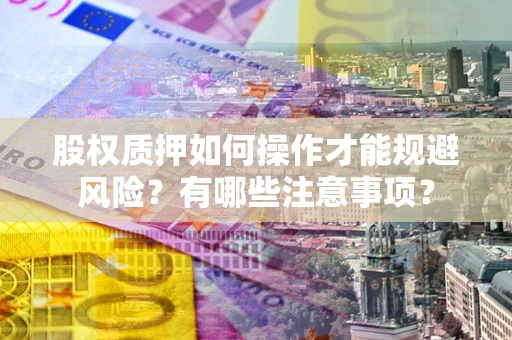 济南股权质押如何操作才能规避风险？有哪些注意事项？