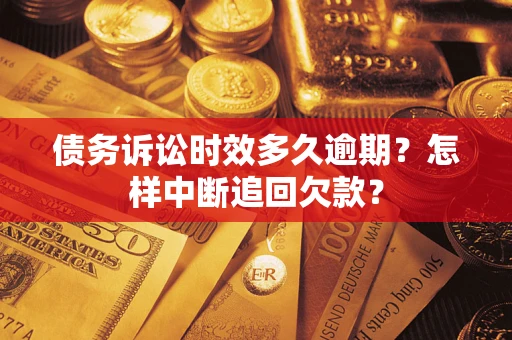 济南债务诉讼时效多久逾期？怎样中断追回欠款？