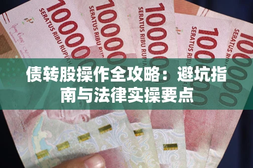 济南债转股操作全攻略：避坑指南与法律实操要点