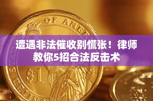 济南遭遇非法催收别慌张！律师教你5招合法反击术