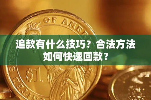 济南追款有什么技巧？合法方法如何快速回款？