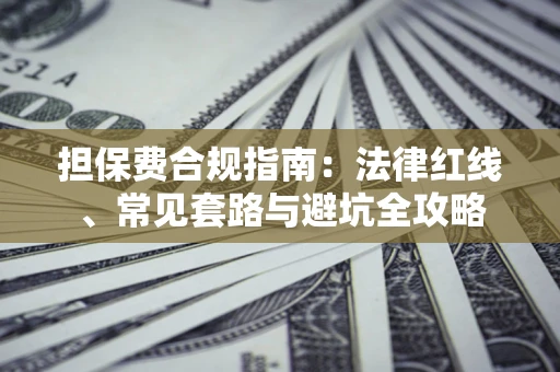 济南担保费合规指南：法律红线、常见套路与避坑全攻略