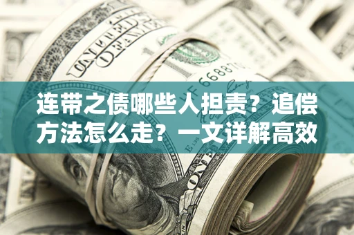 济南连带之债哪些人担责？追偿方法怎么走？一文详解高效维权流程
