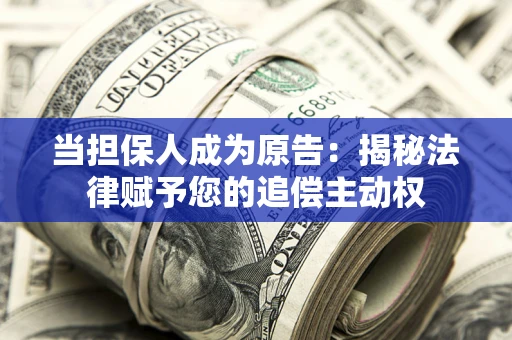 济南当担保人成为原告:揭秘法律赋予您的追偿主动权 济南当担保人成为原告:揭秘法律赋予您的追偿主动权