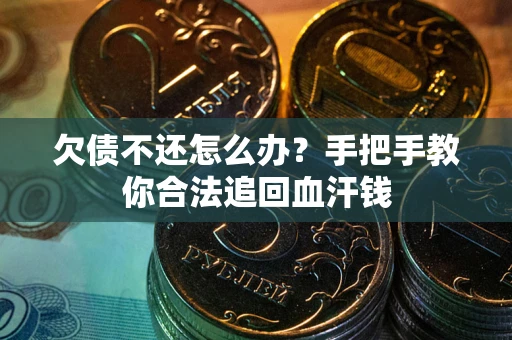 济南欠债不还怎么办?手把手教你合法追回血汗钱 济南欠债不还怎么办?手把手教你合法追回血汗钱