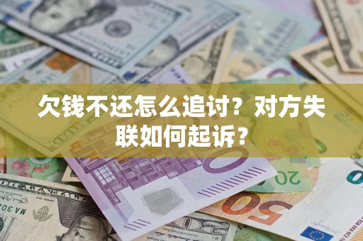 济南欠钱不还怎么追讨？对方失联如何起诉？