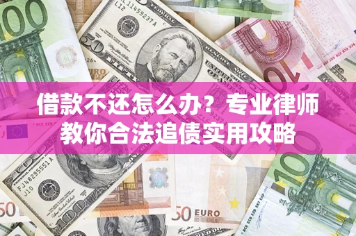 济南借款不还怎么办？专业律师教你合法追债实用攻略