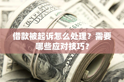 济南借款被起诉怎么处理？需要哪些应对技巧？